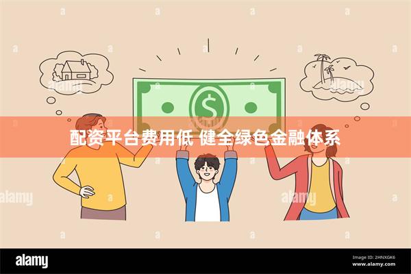 配资平台费用低 健全绿色金融体系