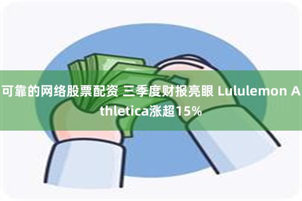 可靠的网络股票配资 三季度财报亮眼 Lululemon Athletica涨超15%